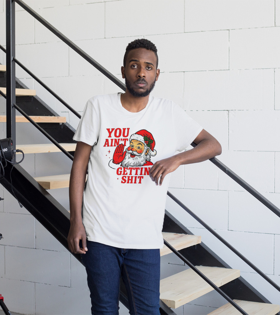 Classic Sarcastic Santa Christmas You Ain't Gettin' Shit Retro Holiday Humor Santa Claus T-Shirt