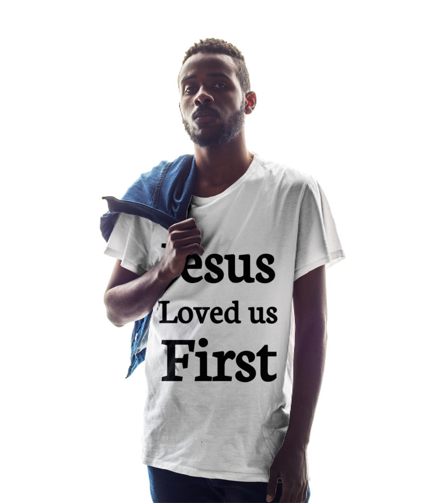 Jesus Loved Us First Christian Faith Message T-Shirt