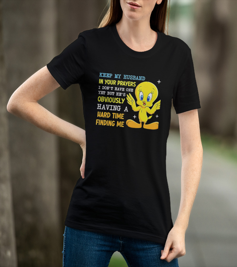 Keep My Husband In Your Prayers I Don't Have One Yet He's Obviously Having A Hard Time Finding Me T-Shirt