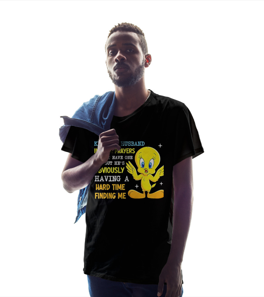 Keep My Husband In Your Prayers I Don't Have One Yet He's Obviously Having A Hard Time Finding Me T-Shirt
