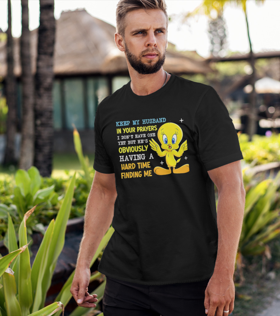 Keep My Husband In Your Prayers I Don't Have One Yet He's Obviously Having A Hard Time Finding Me T-Shirt