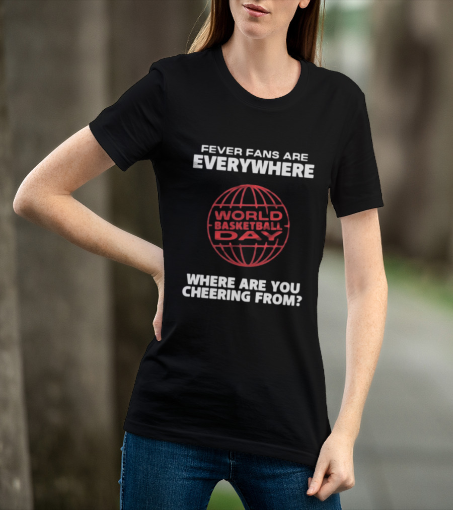 Fever Fans Are Everywhere World Basketball Day Where Are You Cheering From T-Shirt