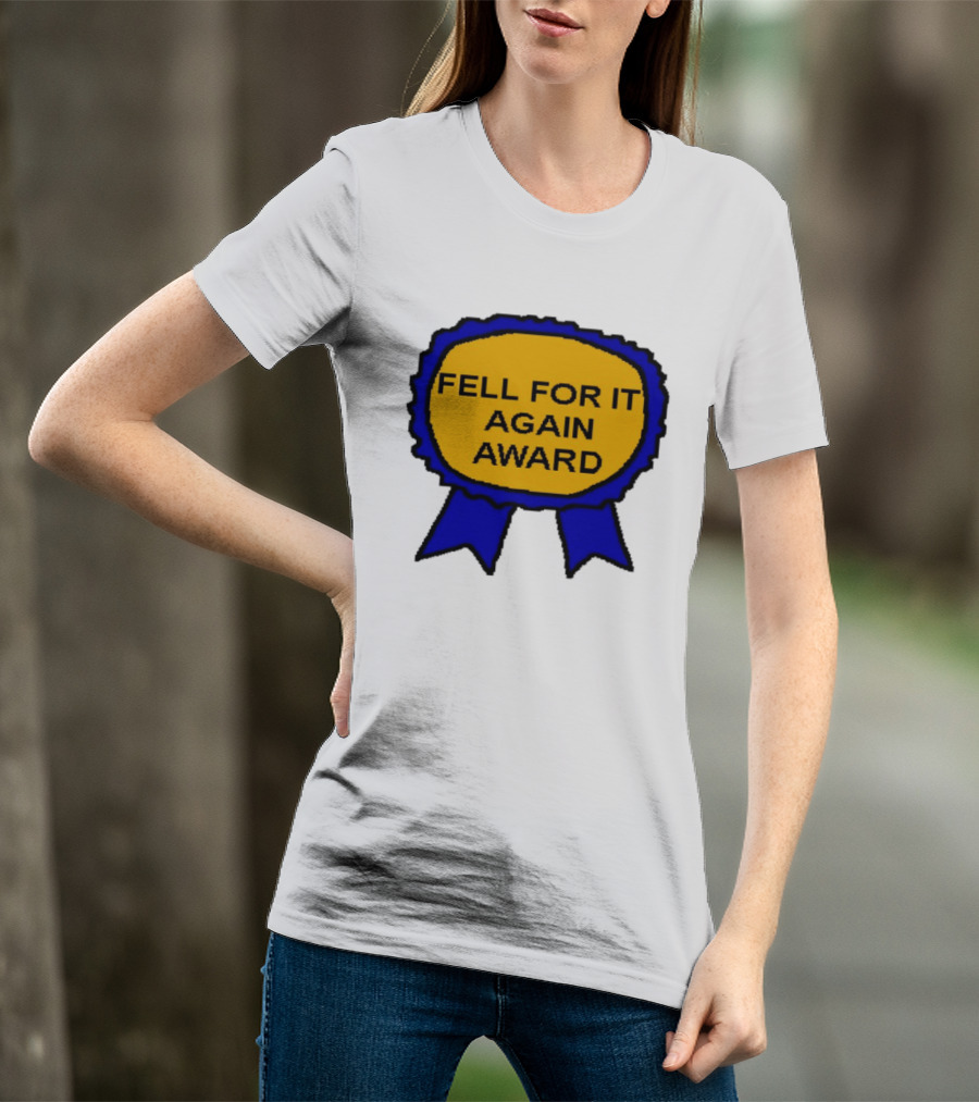 Fell For It Again Award Ribbon T-Shirt