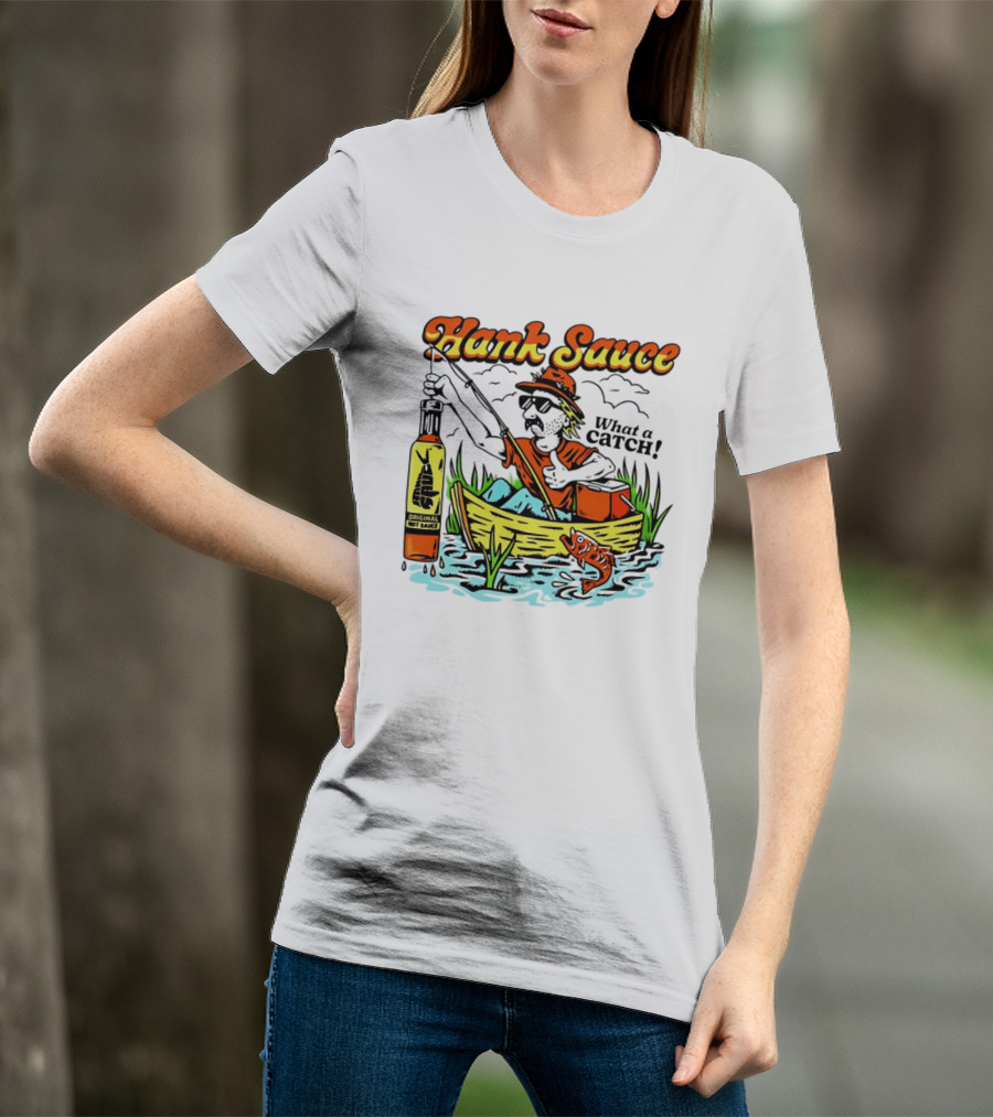Hank Sauce Hot Sauce Original Fishing What A Catch T-Shirt