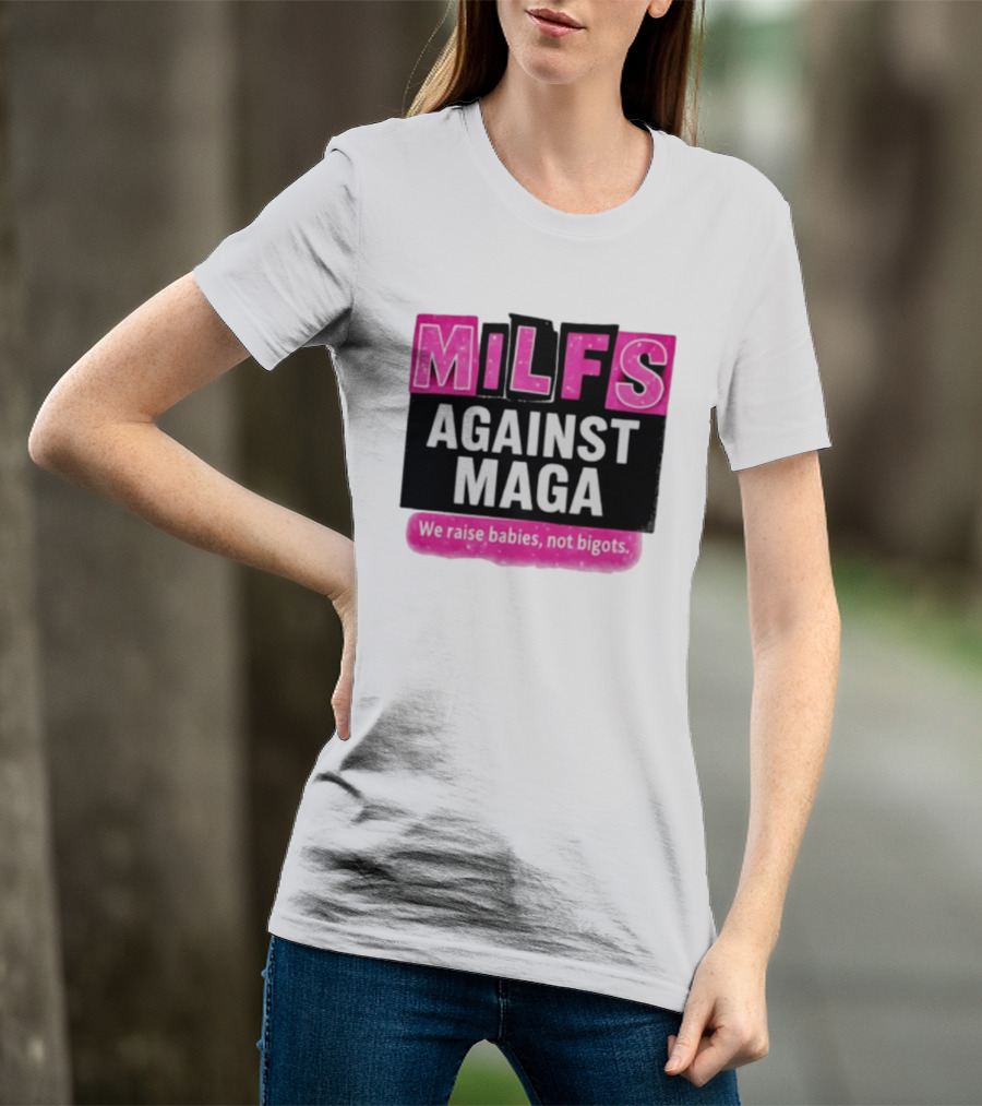 Milfs Against Maga We Raise Babies Not Bigots T-Shirt