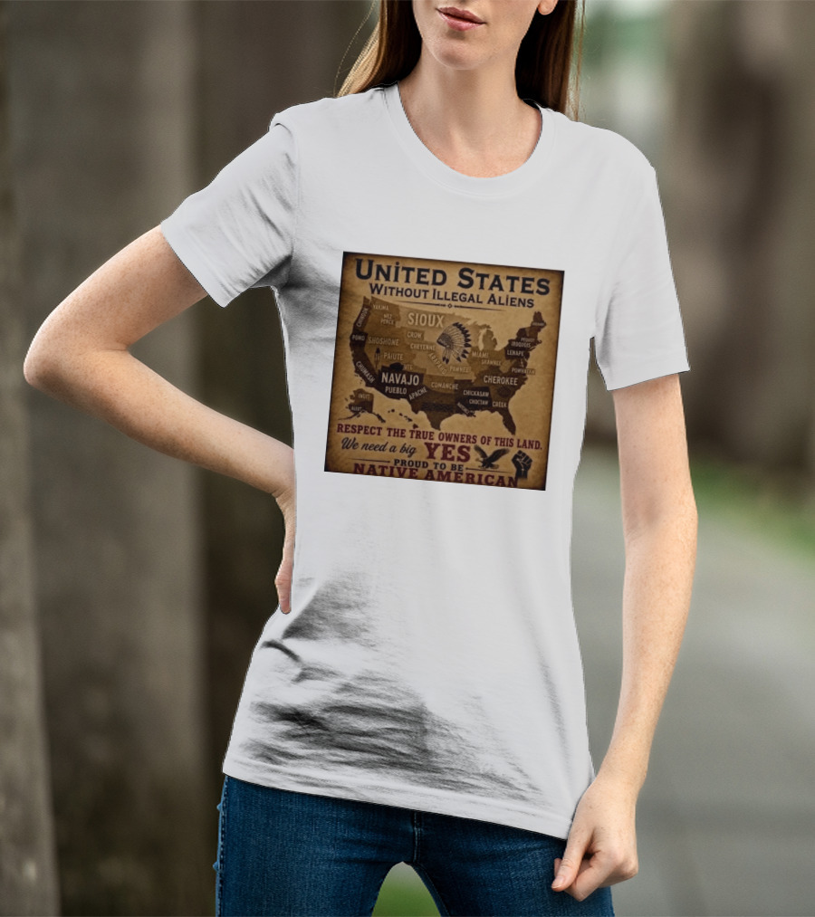 United States Without Illegal Aliens Respect True Owners We Need A Big Yes Proud To Be Native American T-Shirt