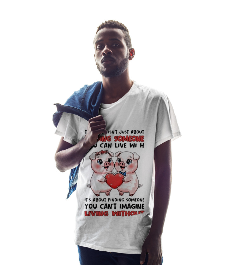Finding Someone You Can't Imagine Living Without True Love With Pigs T-Shirt