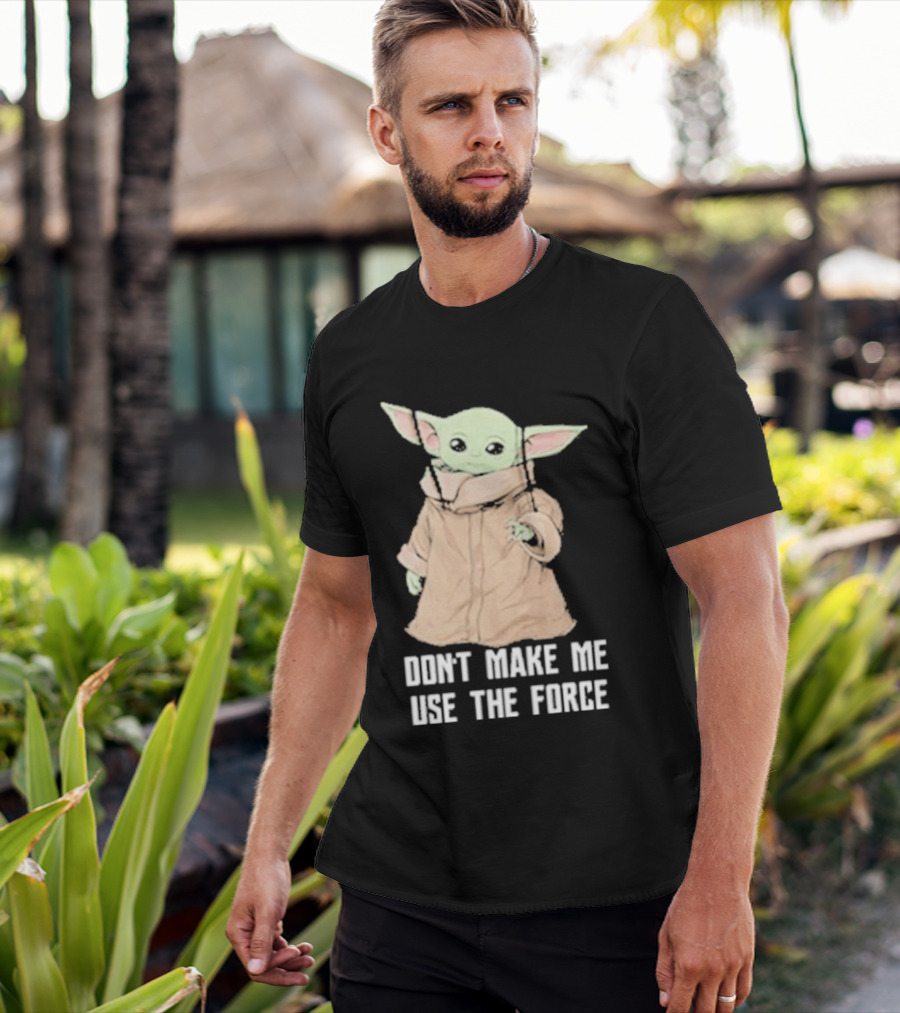 Baby Yoda The Mandalorian The Child Don't Make Me Use The Force T-Shirt