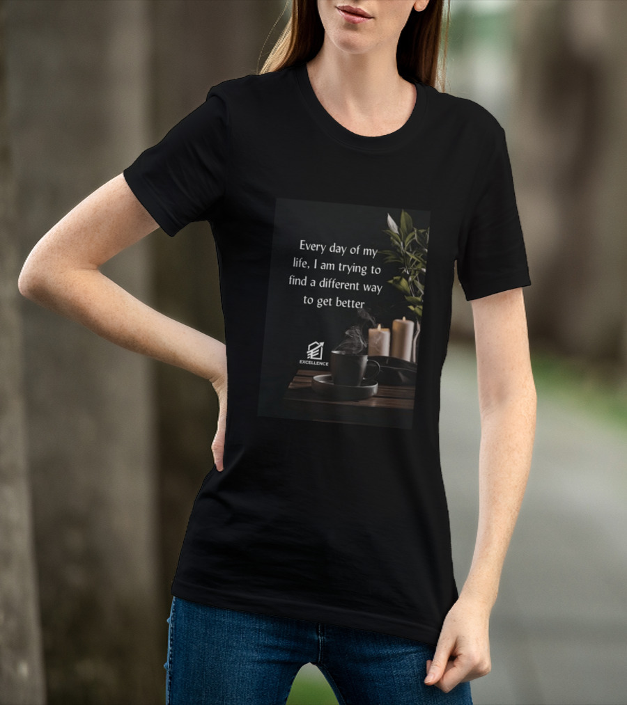 Every Day Of My Life I Am Trying To Find A Different Way To Get Better Excellence Candles Coffee Plant T-Shirt
