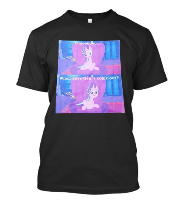 Sooooooo When Does Gen 7 Come Out Starlight Glimmer T-Shirt