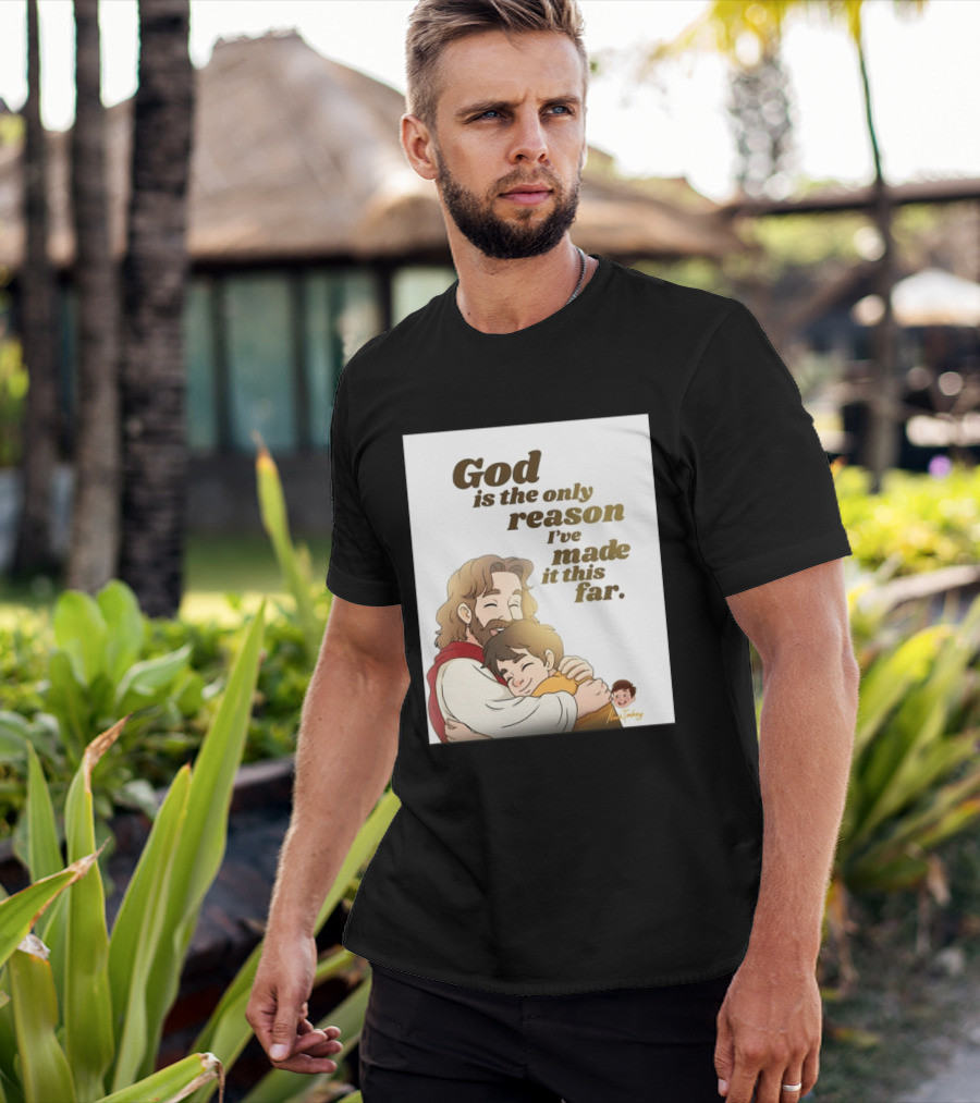 God Is The Only Reason I've Made It This Far Embrace Christian Faith T-Shirt