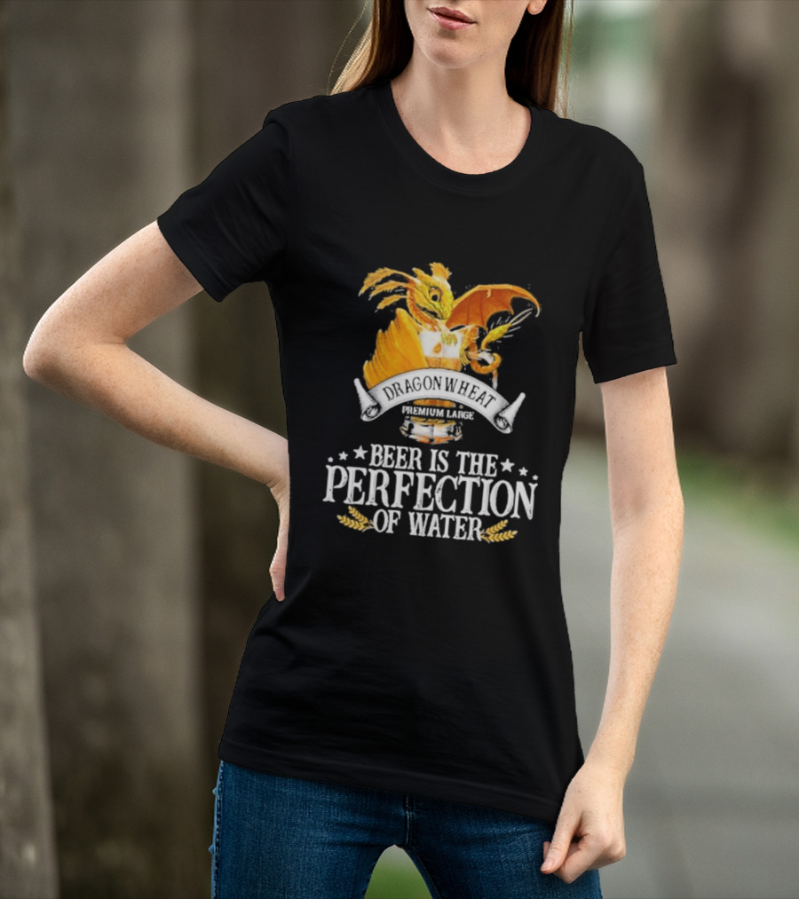 Nice Dragonwheat Premium Lager Beer Is The Perfection Of Water T-Shirt