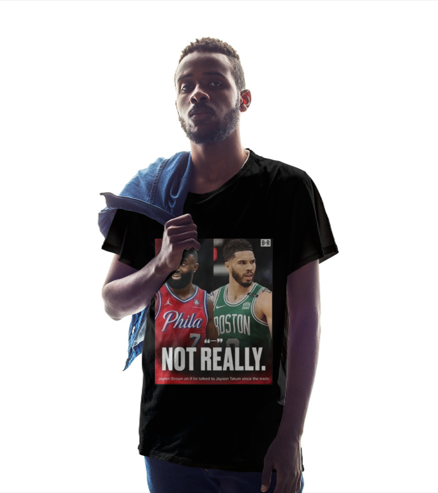 Jaylen Brown "Not Really" Philadelphia Boston Rivalry Trade Talk With Jayson Tatum T-Shirt