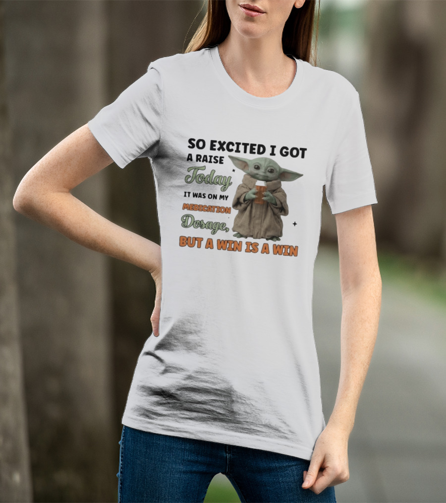 So Excited I Got A Raise Today It Was On My Medication Dosage But A Win Is A Win T-Shirt