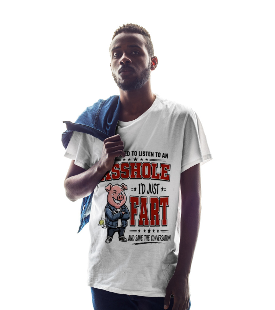 If I Wanted To Listen To An Asshole I'd Just Fart And Save The Conversation Pig T-Shirt
