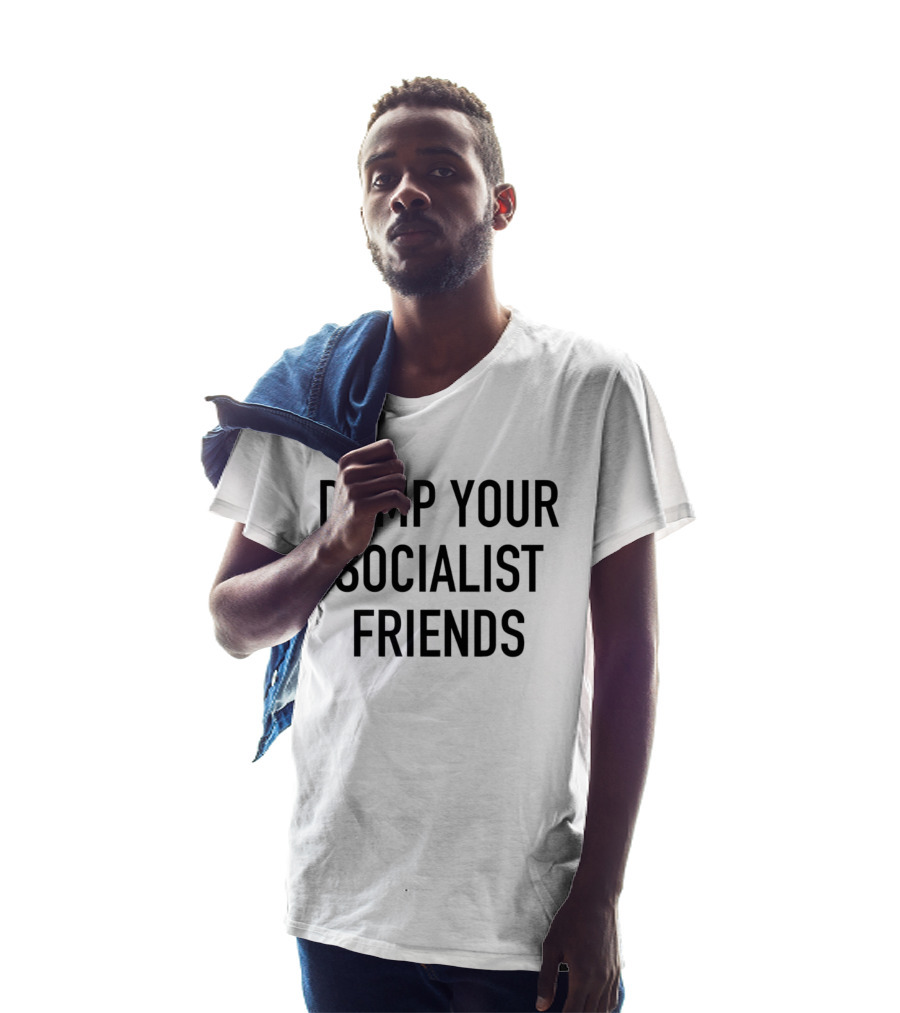 Dump Your Socialist Friends Conservative T-Shirt