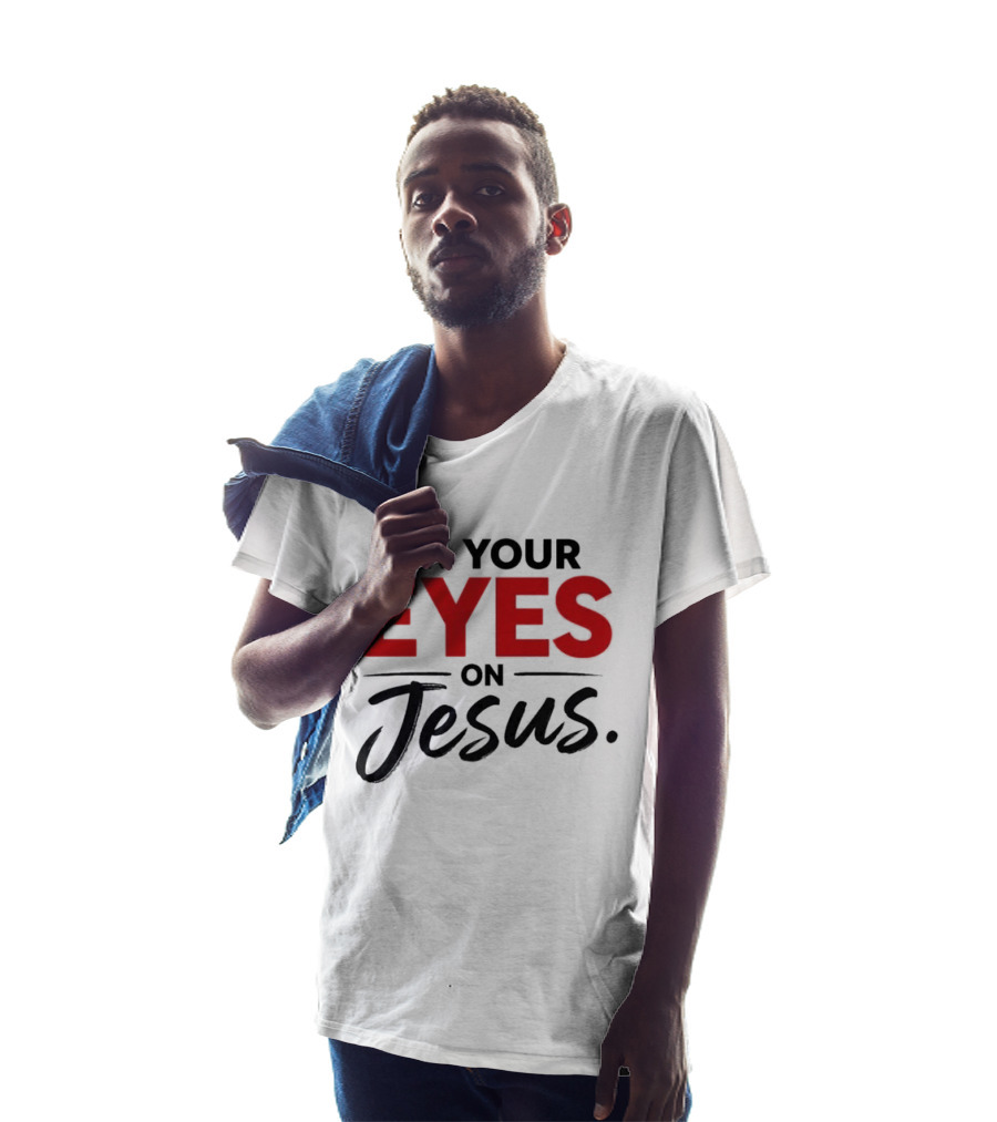 Fix Your Eyes On Jesus Christian Faith Encouragement T-Shirt