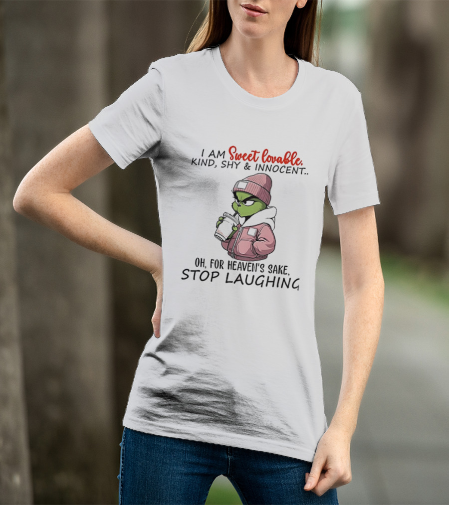 I Am Sweet Lovable Kind Shy Innocent Grinch Oh For Heaven's Sake Stop Laughing T-Shirt