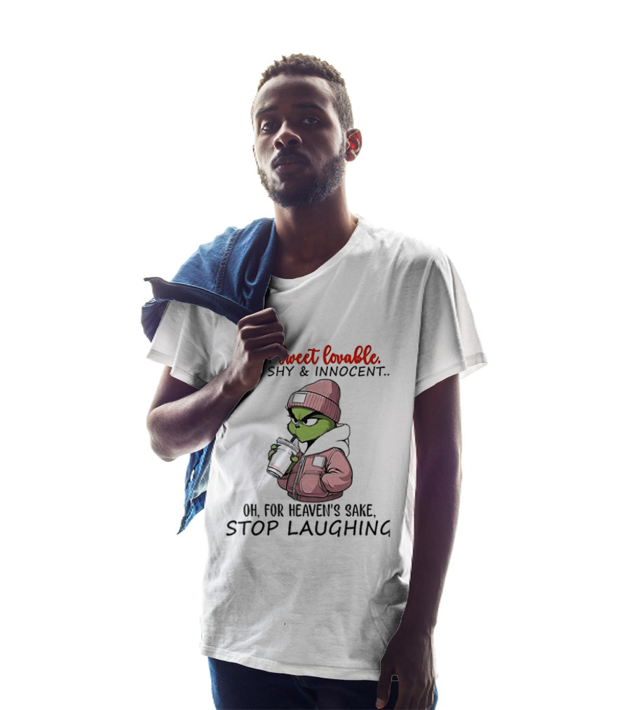 I Am Sweet Lovable Kind Shy Innocent Grinch Oh For Heaven's Sake Stop Laughing T-Shirt