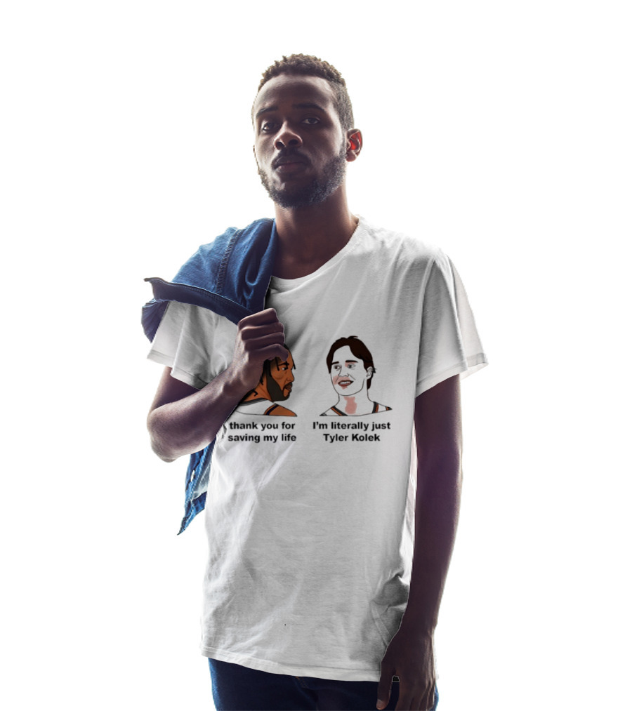 Thank You For Saving My Life I'm Literally Just Tyler Kolek T-Shirt