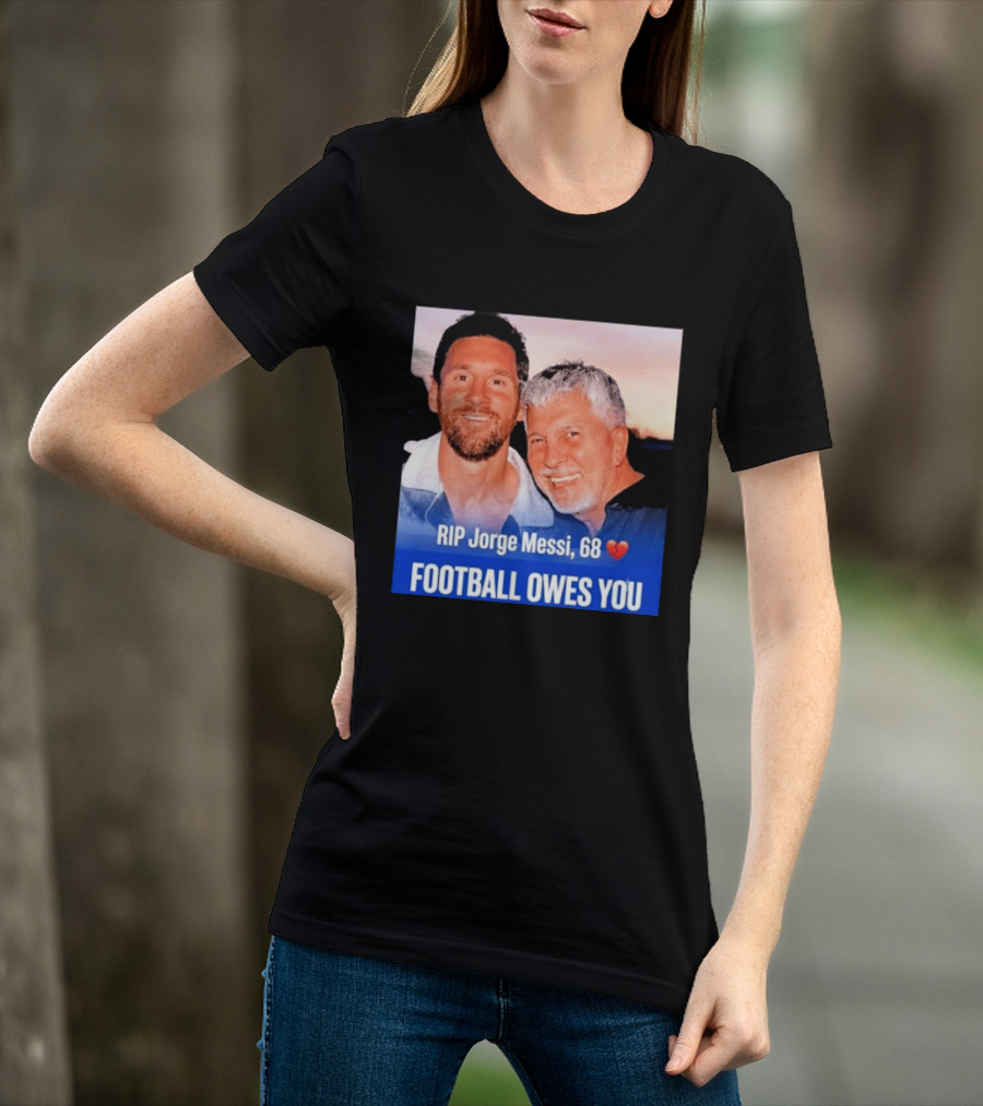 RIP Jorge Messi 68 Football Owes You Memorial 1958 2026 T-Shirt