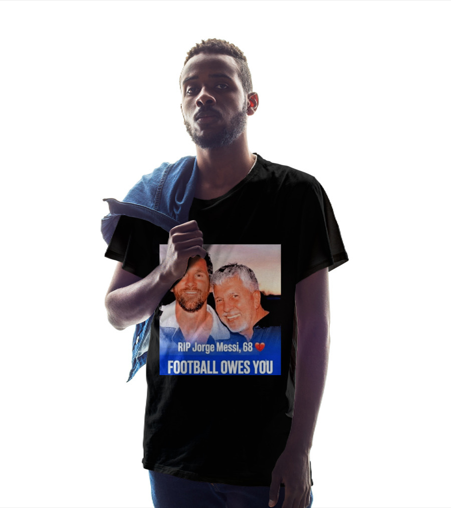 RIP Jorge Messi 68 Football Owes You Memorial 1958 2026 T-Shirt