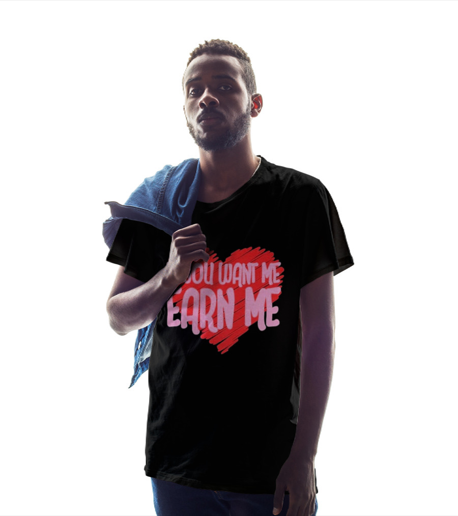 Valentine's Day Heart If You Want Me Earn Me T-Shirt