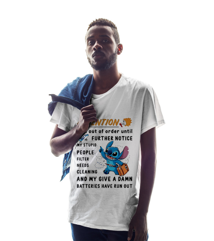 ATTENTION I Am Out Of Order Until Further Notice Stitch Stupid People Filter Needs Cleaning Batteries Ran Out T-Shirt