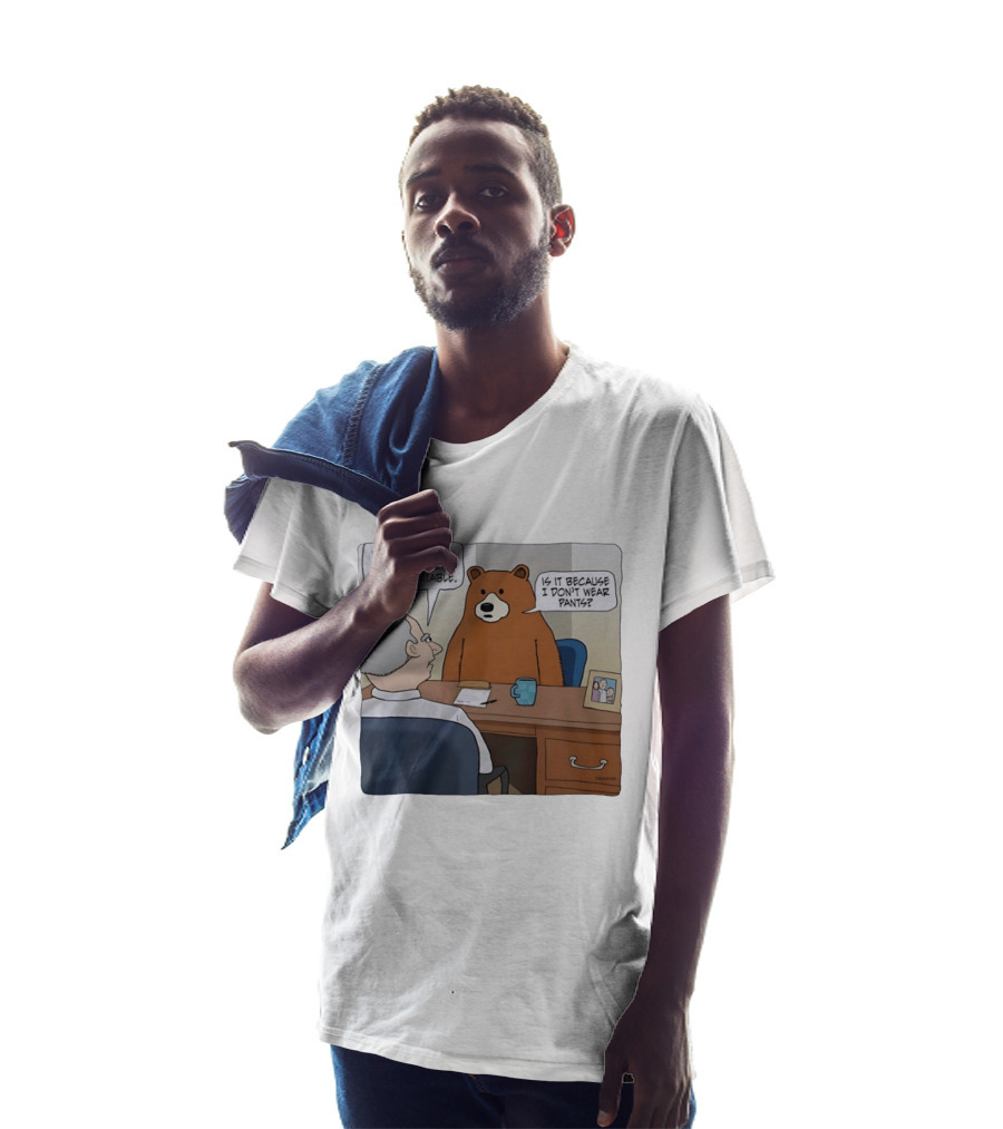 You Make Your Co Workers Uncomfortable Is It Because I Don't Wear Pants Bear Cartoon T-Shirt