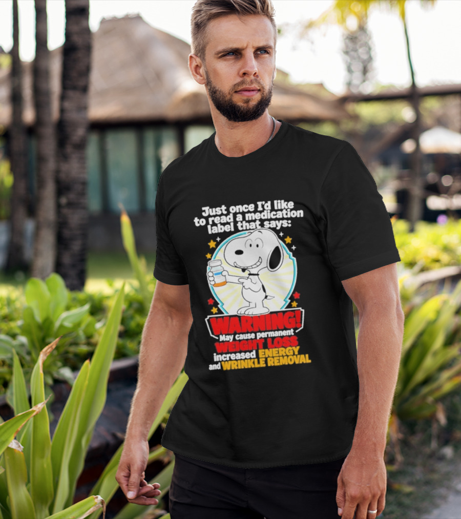 Snoopy Beagle Just Once I'd Like To Read A Medication Label That Says Warning Weight Loss Increased Energy Wrinkle Removal T-Shirt