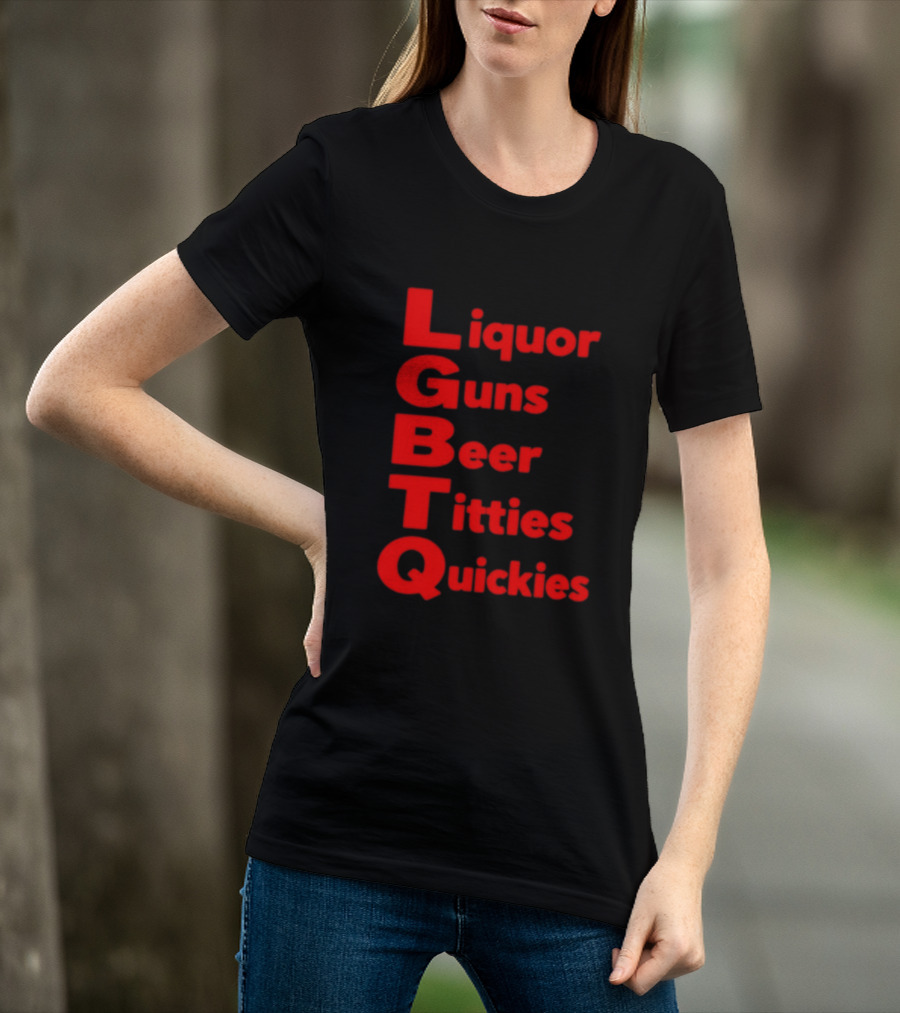 Liquor Guns Beer Titties Quickies LGBT Acronym Humor T-Shirt