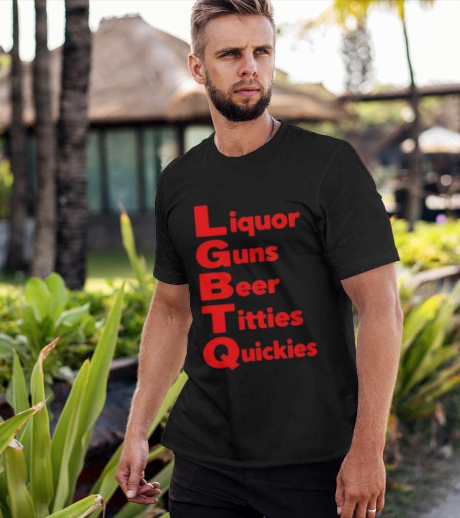Liquor Guns Beer Titties Quickies LGBT Acronym Humor T-Shirt
