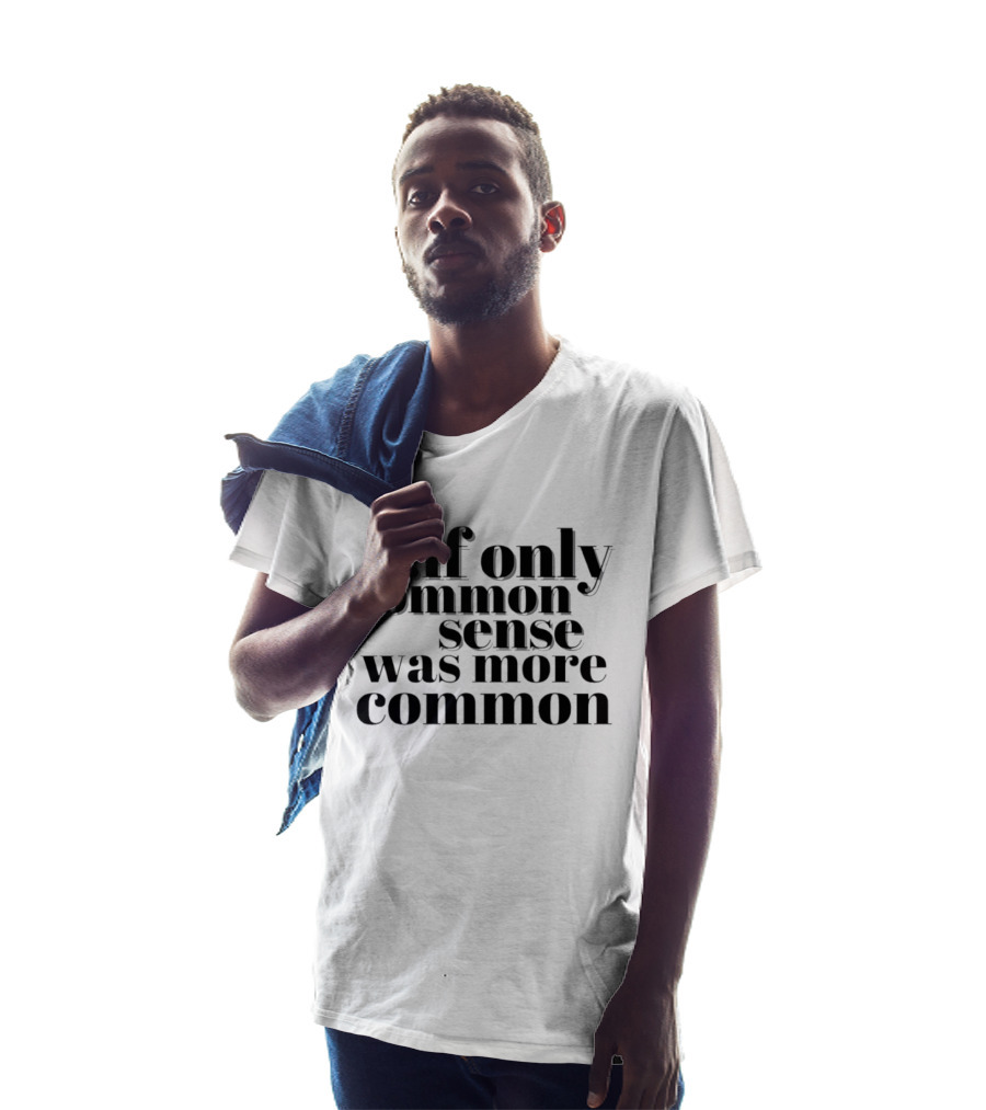 If Only Common Sense Was More Common Witty Saying T-Shirt