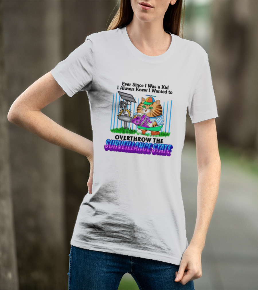 Ever Since I Was A Kid I Always Knew I Wanted To Overthrow The Surveillance State T-Shirt
