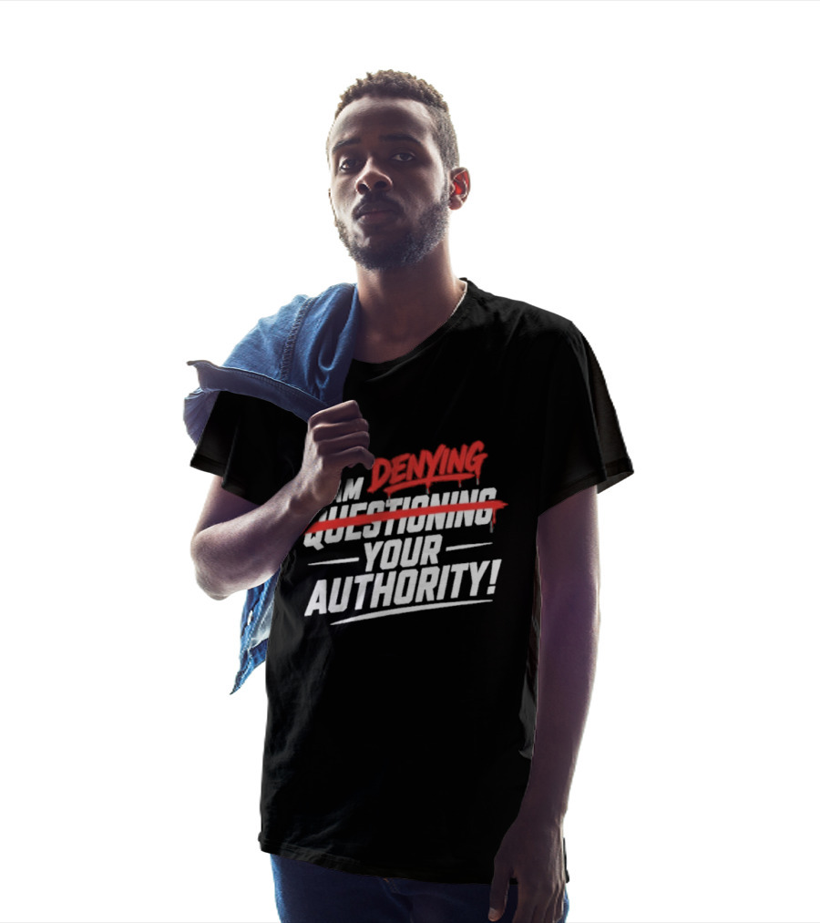 I Am Denying Your Authority T-Shirt