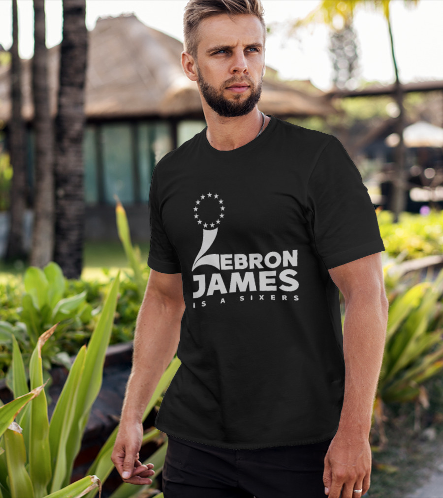 LeBron James Is A Sixers Philadelphia 76ers NBA T-Shirt