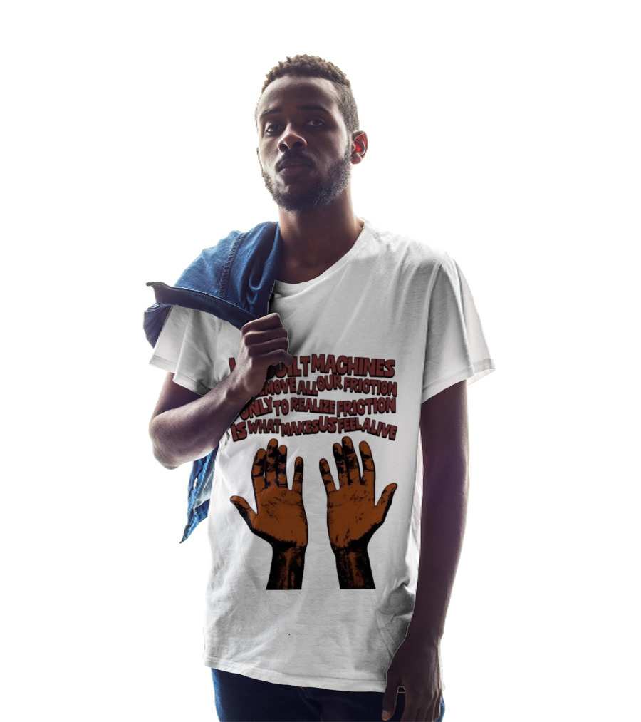 We Built Machines To Remove All Our Friction Only To Realize Friction Is What Makes Us Feel Alive Hands T-Shirt