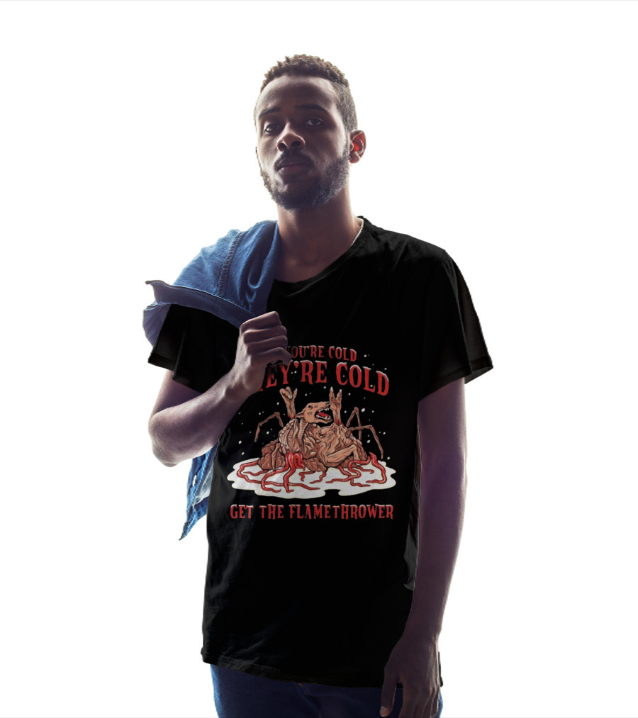 If You're Cold They're Cold Get The Flamethrower Creature Art Classic Horror T-Shirt