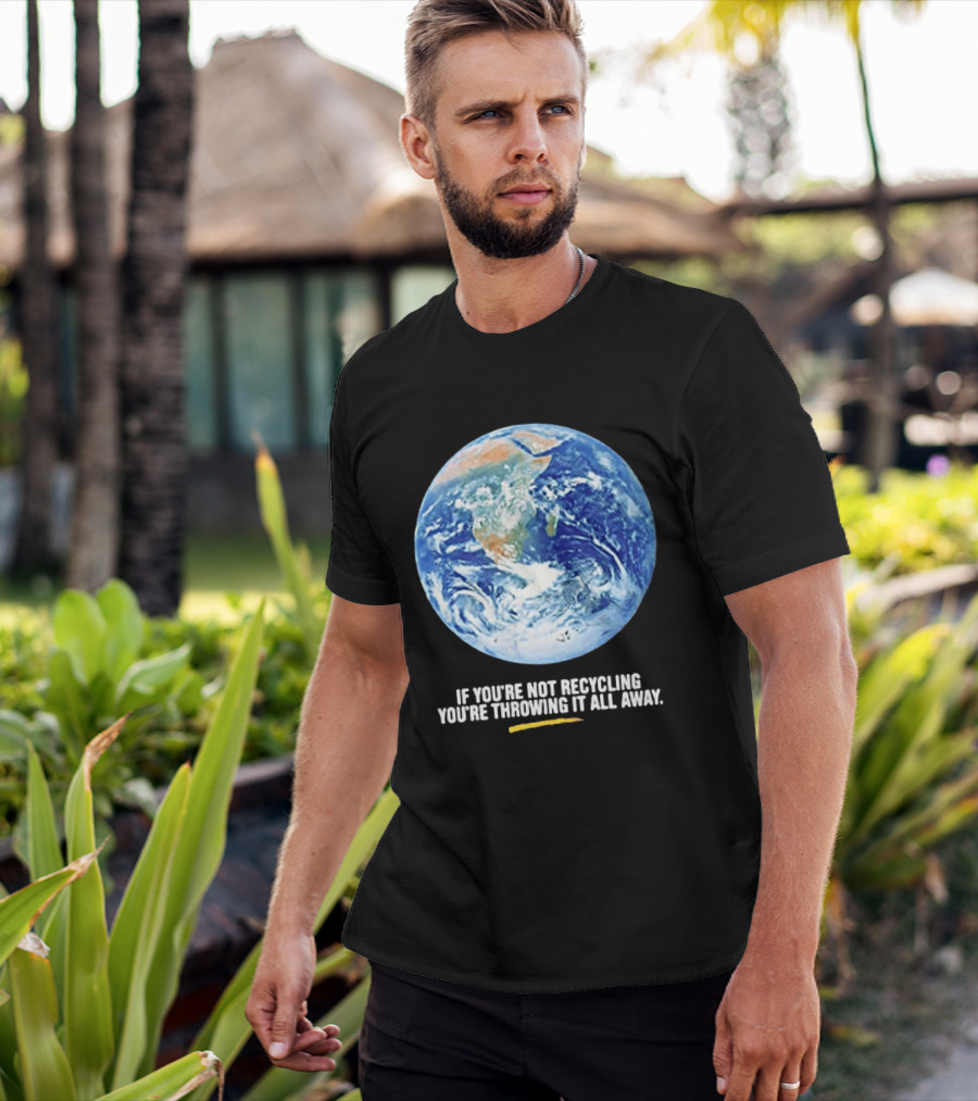 If Youre Not Recycling Youre Throwing It All Away Earth Awareness T-Shirt
