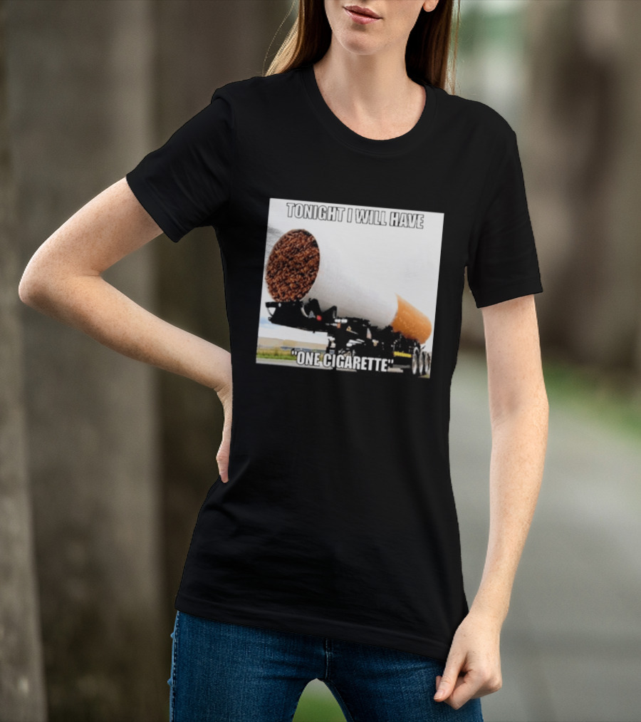 Tonight I Will Have One Cigarette Humor Truck Carrying Oversized Cigarette T-Shirt