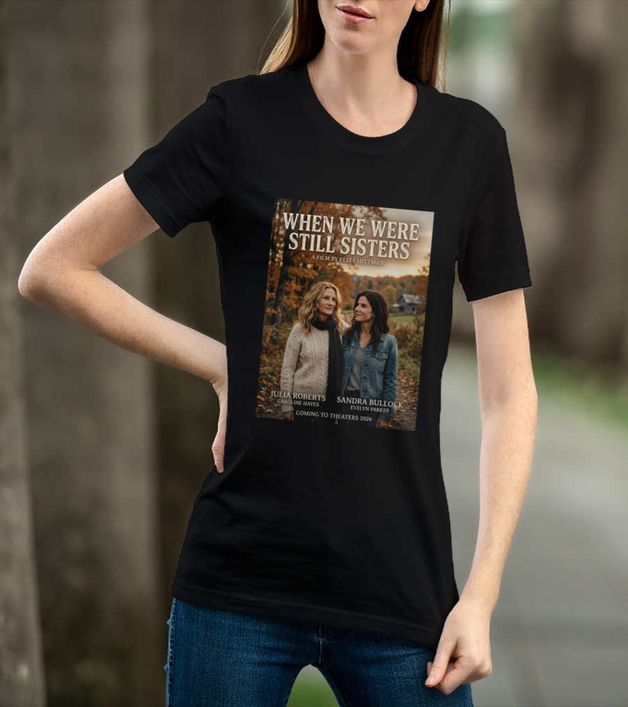 When We Were Still Sisters A Film By Eliza Hittman Julia Roberts Sandra Bullock Coming To Theaters 2026 T-Shirt