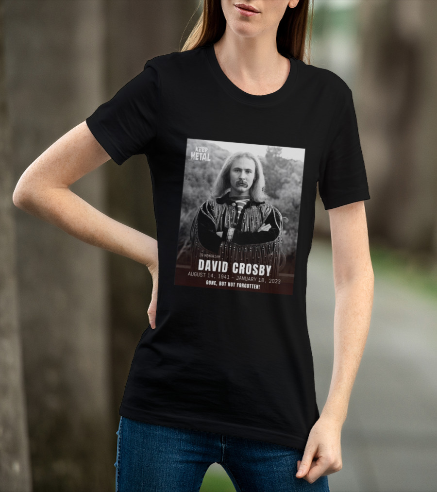 Keep The Metal In Memoriam David Crosby August 14 1941 January 18 2023 Gone But Not Forgotten T-Shirt