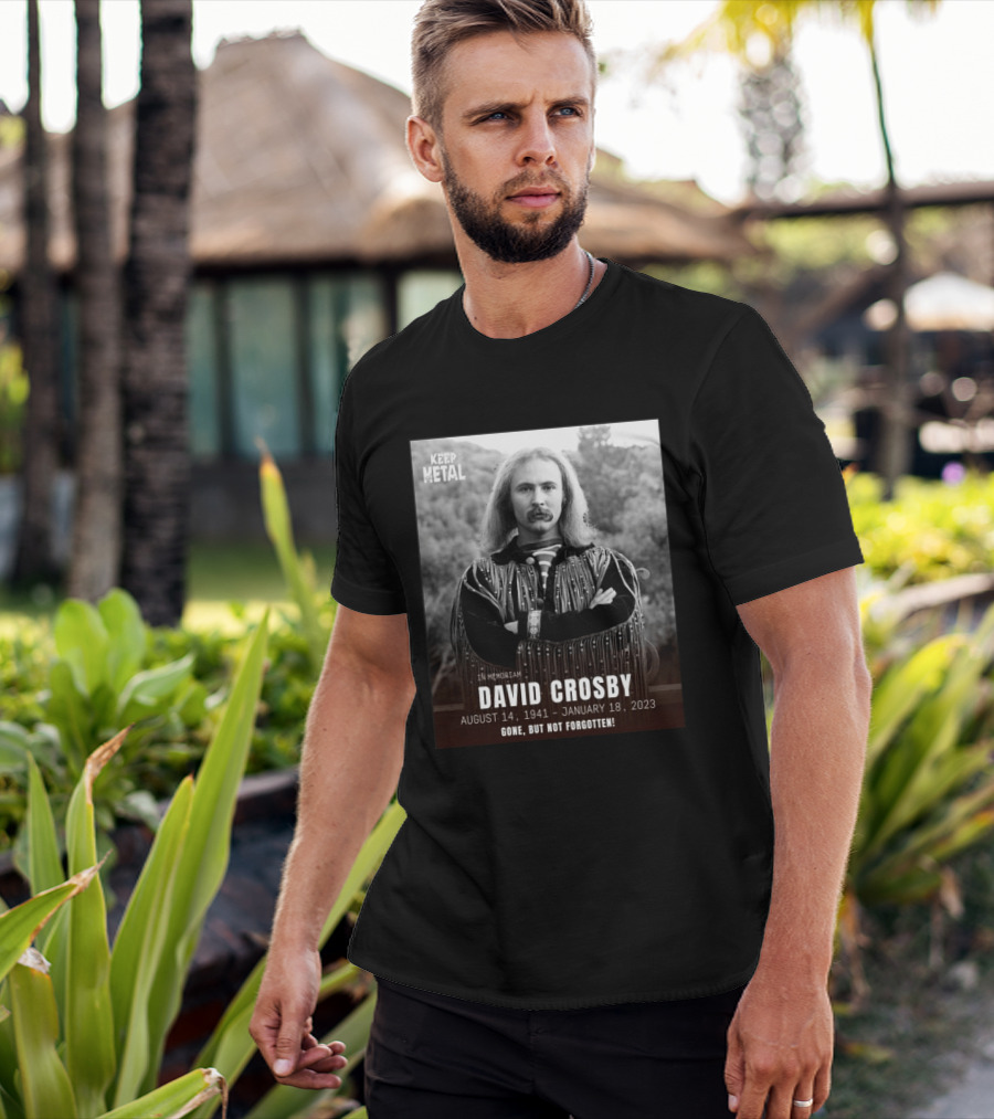 Keep The Metal In Memoriam David Crosby August 14 1941 January 18 2023 Gone But Not Forgotten T-Shirt