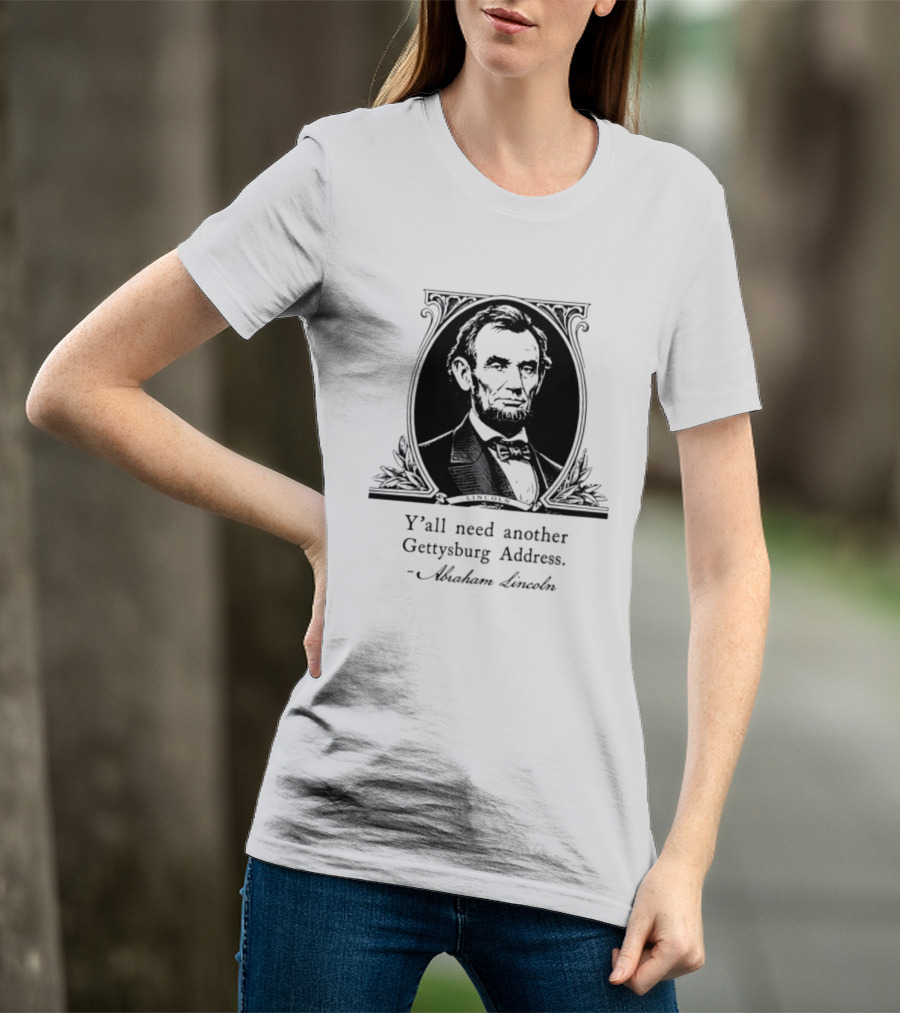 Abraham Lincoln Y'all Need Another Gettysburg Address T-Shirt