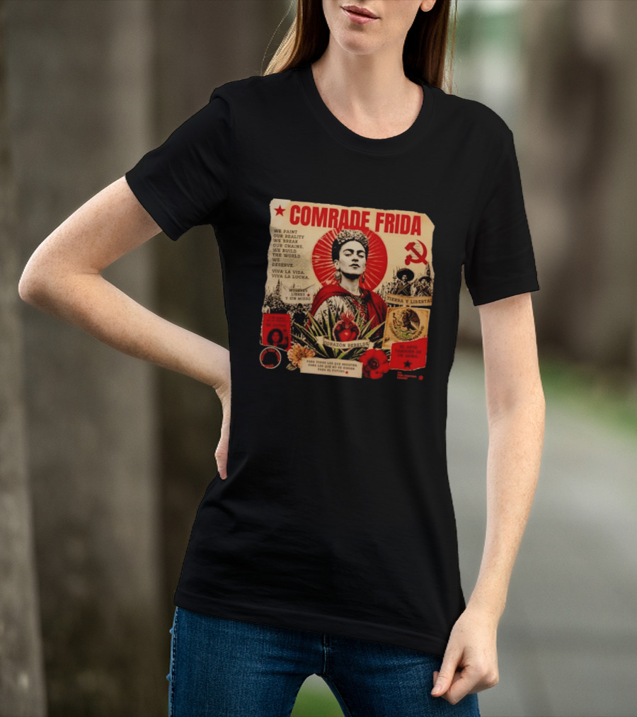 Comrade Frida Kahlo Corazón Rebelde We Paint Our Reality Mueres Libres Tierra Y Libertad T-Shirt