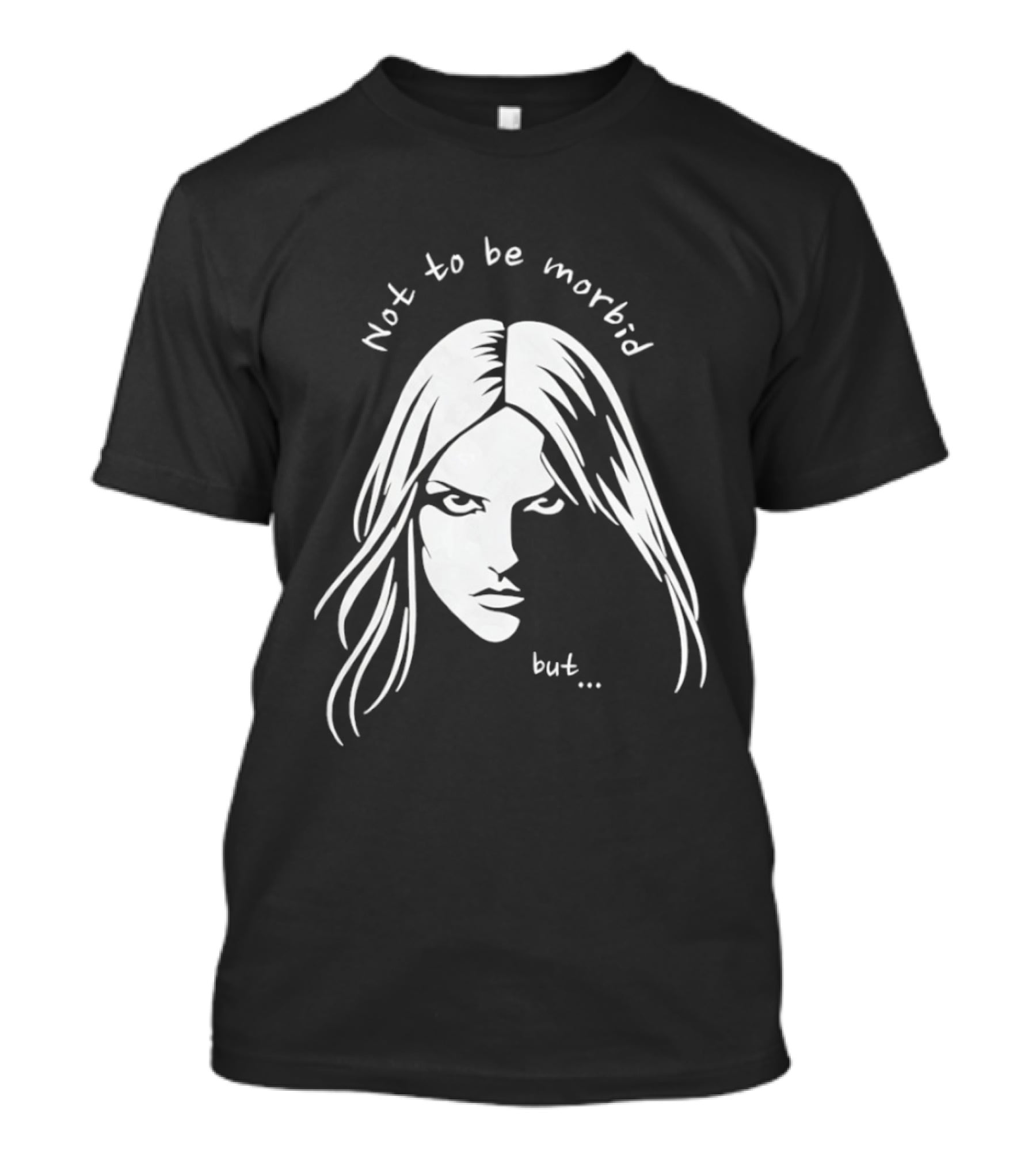 Not To Be Morbid But Gothic Moody Sarcastic Face T-Shirt