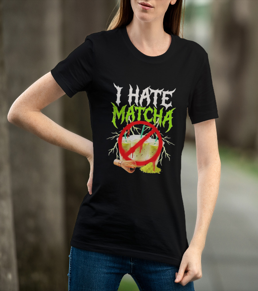 I Hate Matcha Metal Green Tea With Frappuccino Drink No T-Shirt