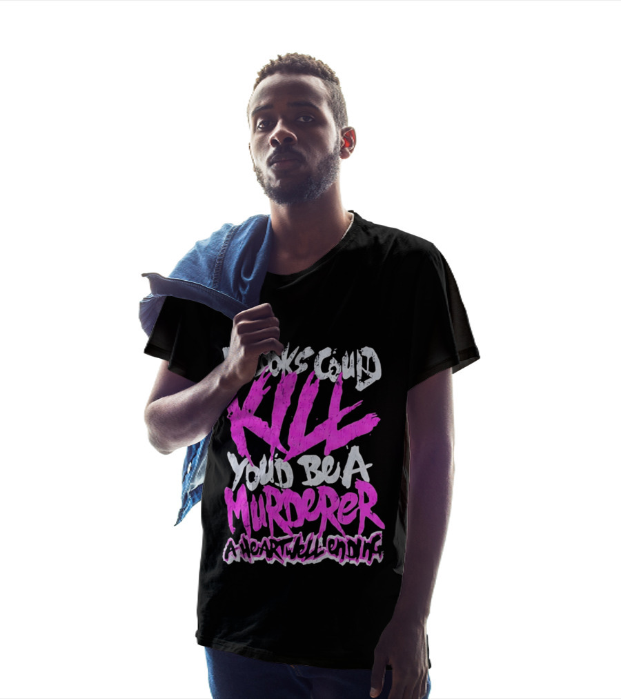 If Looks Could Kill You'd Be A Murderer A Heartwell Ending T-Shirt