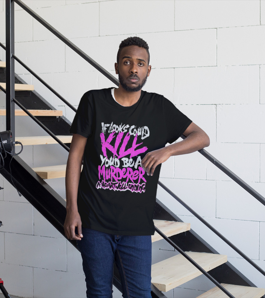 If Looks Could Kill You'd Be A Murderer A Heartwell Ending T-Shirt