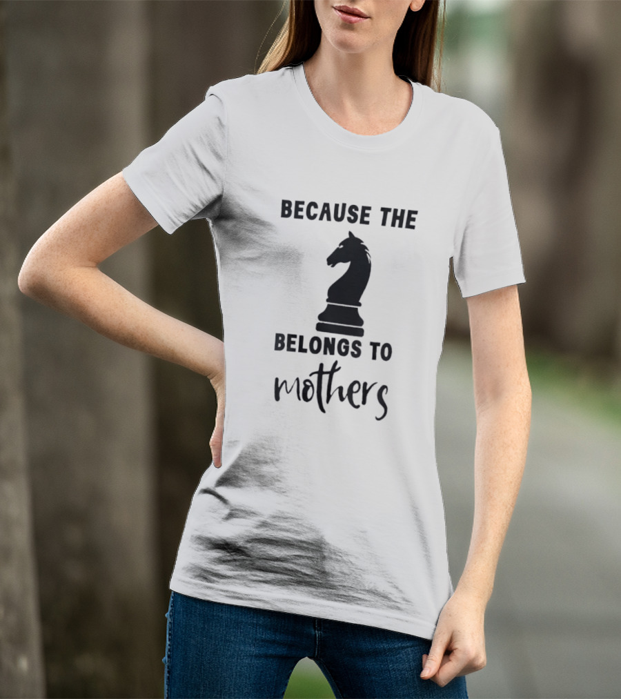 Because The Knight Belongs To Mothers Chess T-Shirt